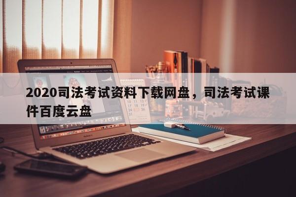 2020司法考试资料下载网盘,司法考试课件百度云盘