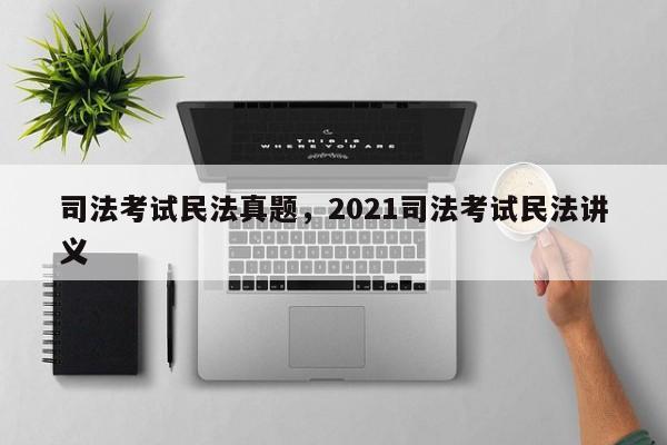 司法考试民法真题,2021司法考试民法讲义