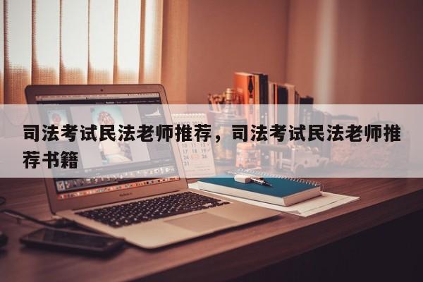 司法考试民法老师推荐,司法考试民法老师推荐书籍