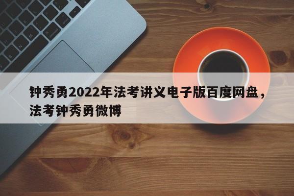钟秀勇2022年法考讲义电子版百度网盘,法考钟秀勇微博