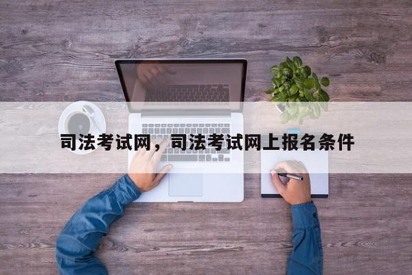 司法考试网,司法考试网上报名条件