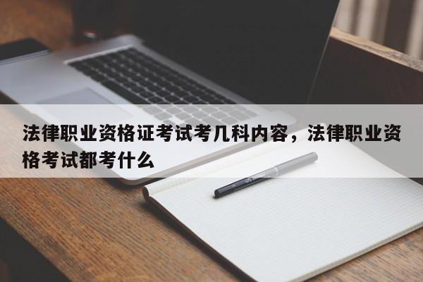 法律职业资格证考试考几科内容,法律职业资格考试都考什么