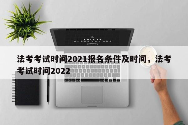 法考考试时间2021报名条件及时间,法考考试时间2022