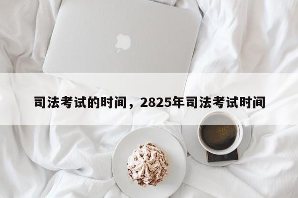 司法考试的时间,2825年司法考试时间