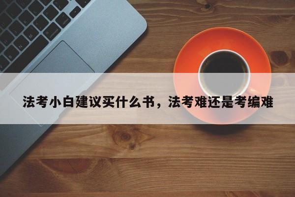 法考小白建议买什么书,法考难还是考编难