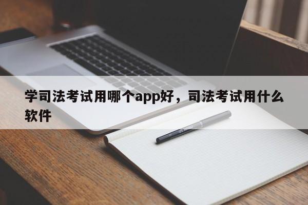 学司法考试用哪个app好,司法考试用什么软件
