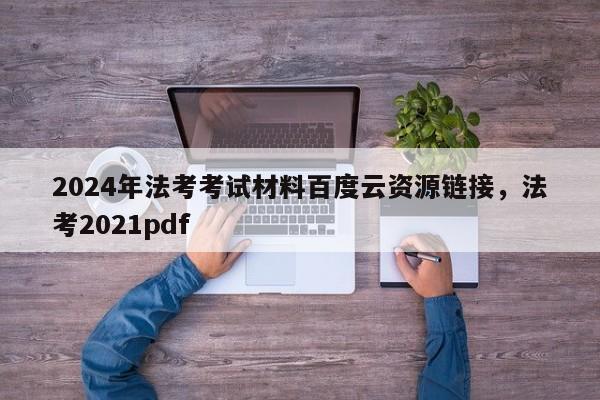 2024年法考考试材料百度云资源链接,法考2021pdf
