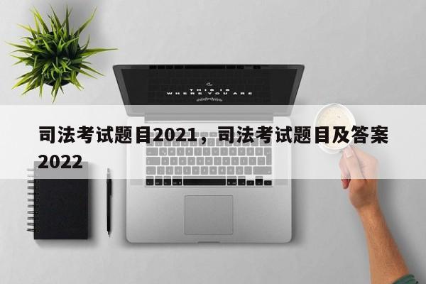 司法考试题目2021,司法考试题目及答案2022