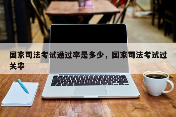 国家司法考试通过率是多少,国家司法考试过关率
