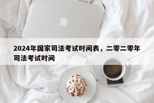 2024年国家司法考试时间表,二零二零年司法考试时间