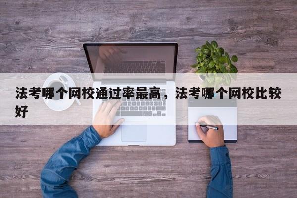 法考哪个网校通过率最高,法考哪个网校比较好
