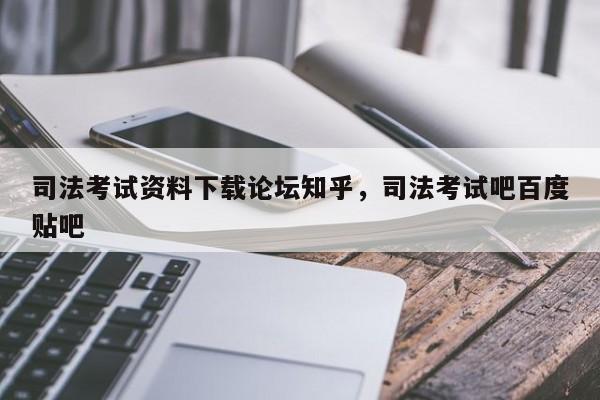 司法考试资料下载论坛知乎,司法考试吧百度贴吧