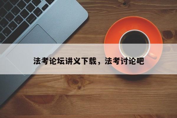 法考论坛讲义下载,法考讨论吧