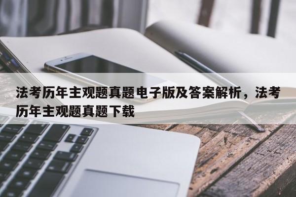 法考历年主观题真题电子版及答案解析,法考历年主观题真题下载