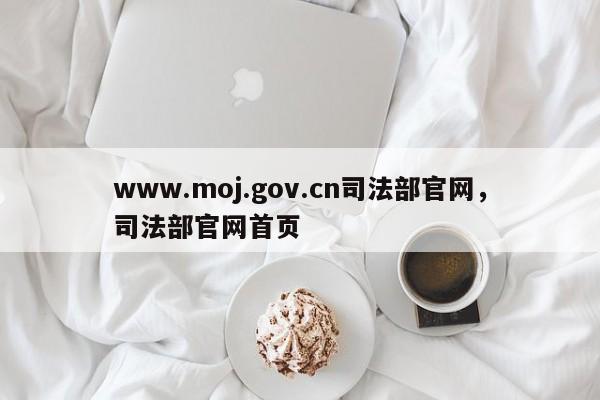 www.moj.gov.cn司法部官网,司法部官网首页